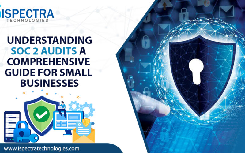 Understanding SOC 2 Audits A Comprehensive Guide for Small Businesses