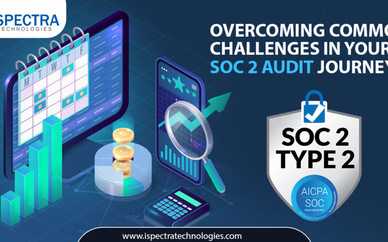 Overcoming Common Challenges in Your SOC 2 Audit Journey- Insights from Ispectra Technologies