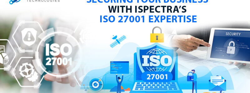 Securing Your Business with iSpectra’s ISO 27001 Expertise