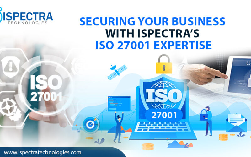 Securing Your Business with iSpectra’s ISO 27001 Expertise