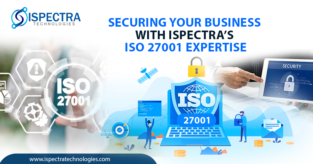 Securing Your Business with iSpectra’s ISO 27001 Expertise