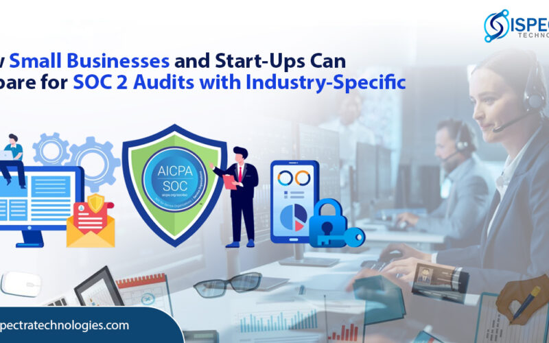 How Small Businesses and Start-Ups Can Prepare for SOC 2 Audits with Industry-Specific Tips