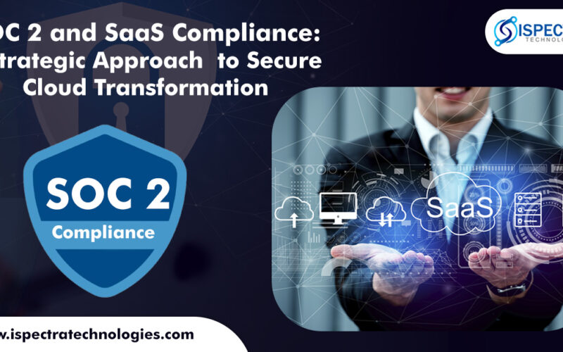 SOC 2 and SaaS Compliance: A Strategic Approach to Secure Cloud Transformation