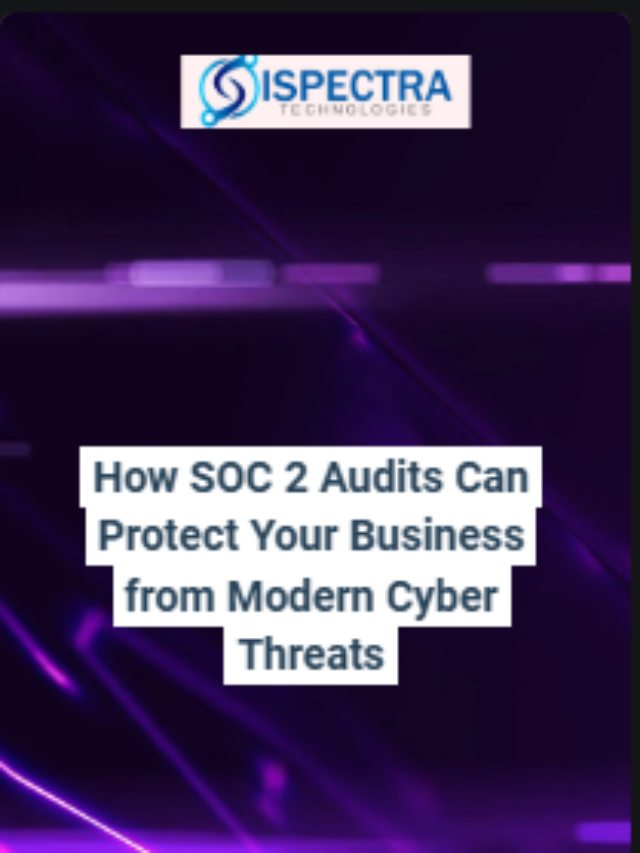 How SOC 2 Audits Can Protect Your Business from Modern Cyber Threats