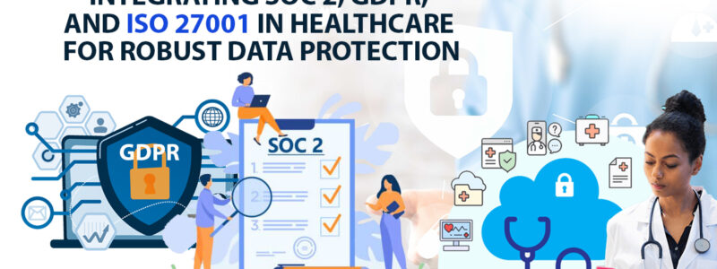 Integrating SOC 2, GDPR, and ISO 27001 in Healthcare for Robust Data Protection