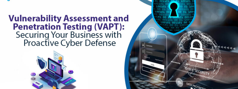 Vulnerability Assessment and Penetration Testing (VAPT): Securing Your Business with Proactive Cyber Defense