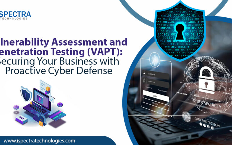 Vulnerability Assessment and Penetration Testing (VAPT): Securing Your Business with Proactive Cyber Defense