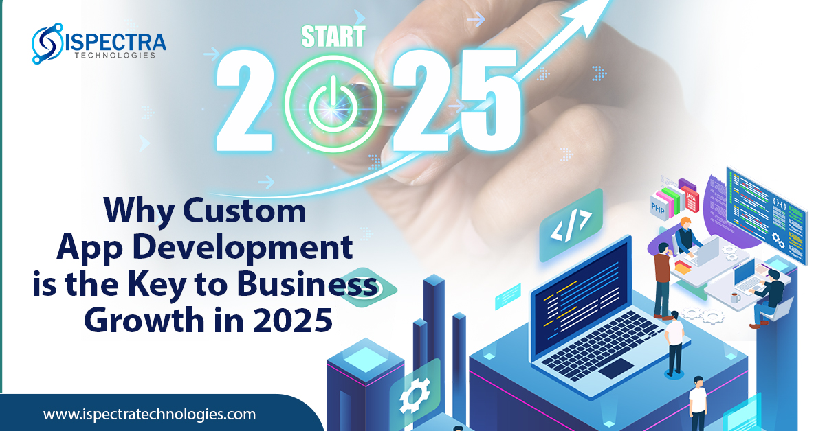 Why Custom App Development is the Key to Business Growth in 2025